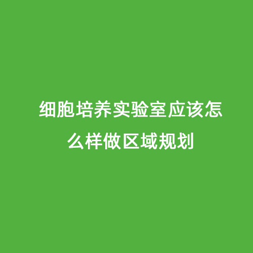 細胞培養實驗室應該怎么樣做區域規劃