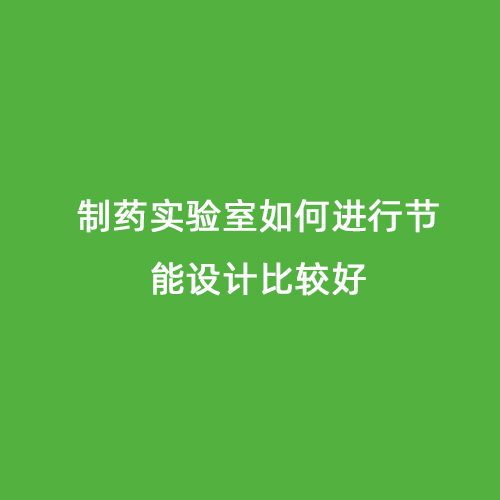 制藥實驗室如何進行節能設計比較好