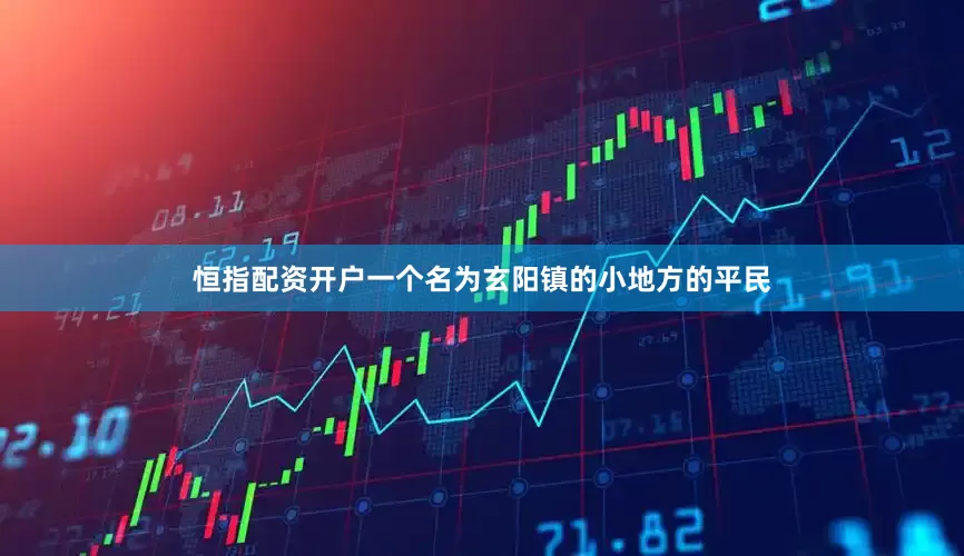 恒指配资开户一个名为玄阳镇的小地方的平民