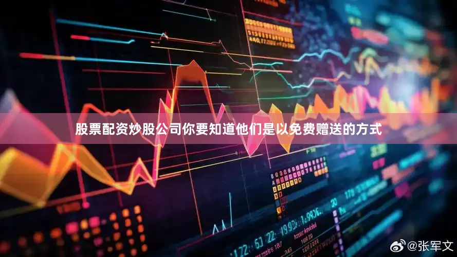 股票配资炒股公司你要知道他们是以免费赠送的方式