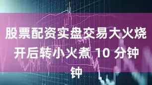 股票配资实盘交易大火烧开后转小火煮 10 分钟