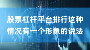 股票杠杆平台排行这种情况有一个形象的说法