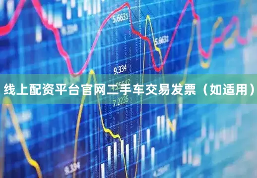 线上配资平台官网二手车交易发票（如适用）