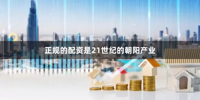 正规的配资是21世纪的朝阳产业