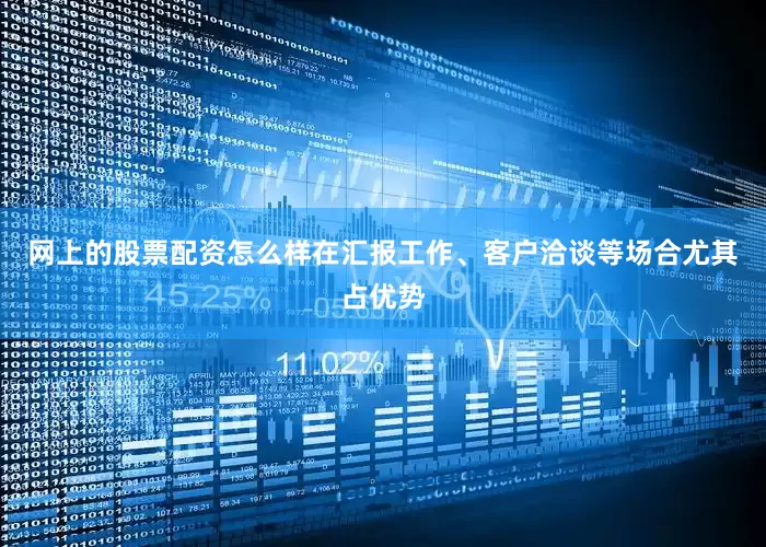 网上的股票配资怎么样在汇报工作、客户洽谈等场合尤其占优势