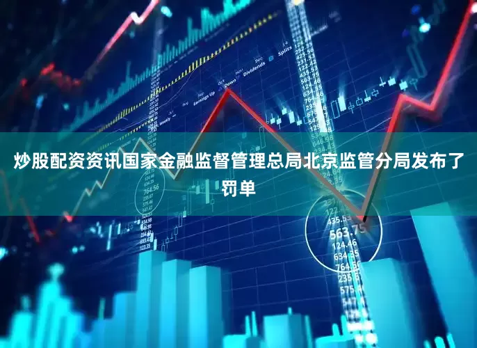 炒股配资资讯国家金融监督管理总局北京监管分局发布了罚单